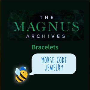 May include: A blue and yellow cartoon bee with a blue crown is holding a speech bubble that says "Morse Code Jewelry". The text "The Magnus Archives" is above the bee and the text "Bracelets" is below the bee. The background is a dark green with a honeycomb pattern on the sides.
