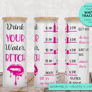 25 oz frosted glass tumbler png, drink your water bitch Tumbler template water tracker High res PNG digital file
