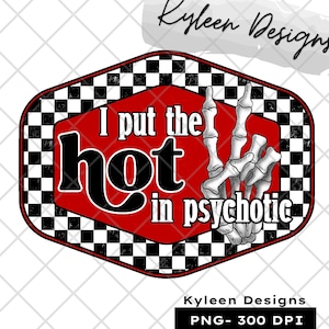 May include: A red and black checkered graphic with a skeleton hand giving the peace sign. The graphic says "I put the hot in psychotic".