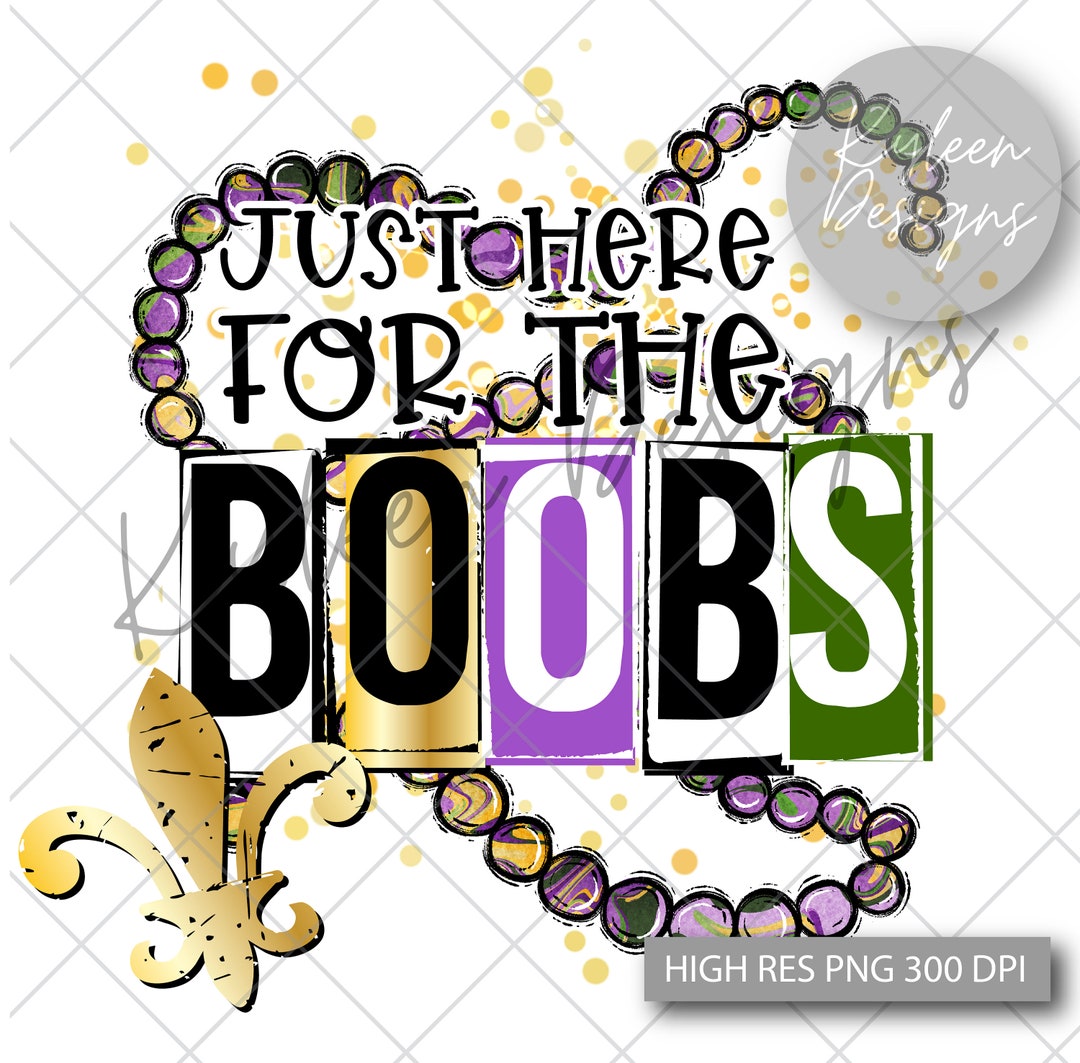 Just Here for the Boobs Mardi Gras High Res 300 Dpi PNG Digital File