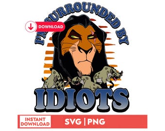 I'm Surrounded by Idiots SVG, Scar and Hyenas PNG, Lion King Villain Shirt Design, Sarcastic Quote SVG, Retro Villain Mode Digital Download