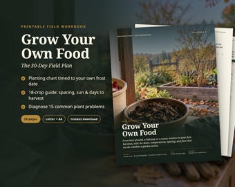 May include: A printable field workbook titled Grow Your Own Food: The 30-Day Field Plan. The cover features a garden scene with a bowl of soil. It includes a planting chart, an 18-crop guide, and a 15-problem diagnostic tool across 29 pages.