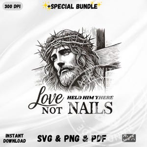 May include: Black and white illustration of Jesus wearing a crown of thorns, with the text "Love Not Nails." The image also includes the text "Instant Download" and "SVG & PNG & PDF."