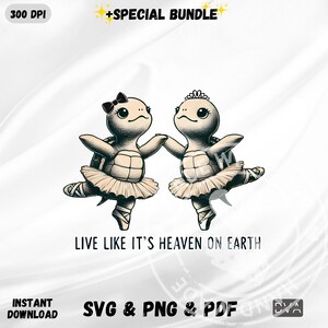 May include: Two cartoon turtles wearing tutus and dancing. The text "Live like it's heaven on earth" is below the turtles.