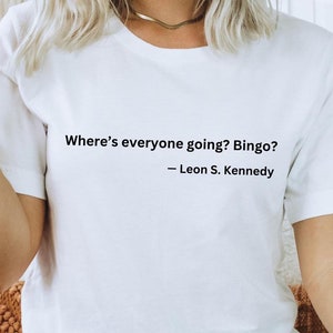 Wheres Everyone Going Bingo Shirt, Leon Kennedy Shirt, Resident Evil Shirt, Leon S Kennedy Shirt, Funny Leon Kennedy Shirt