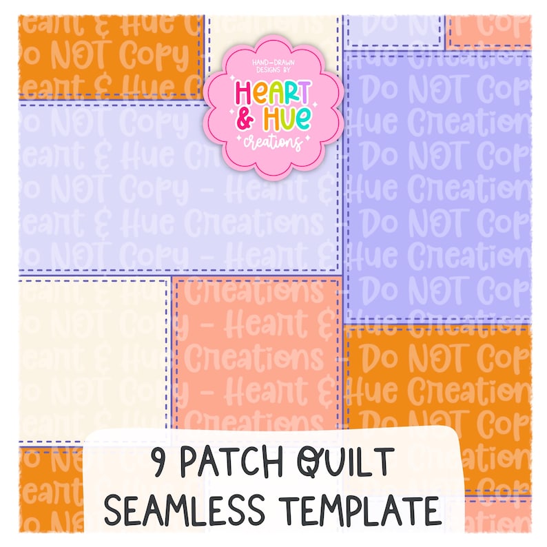 May include: A patchwork design in shades of orange, lilac, and cream. The design features the text "Do Not Copy - Heart & Hue Creations" and "9 Patch Quilt Seamless Template". A pink and green logo is in the centre.