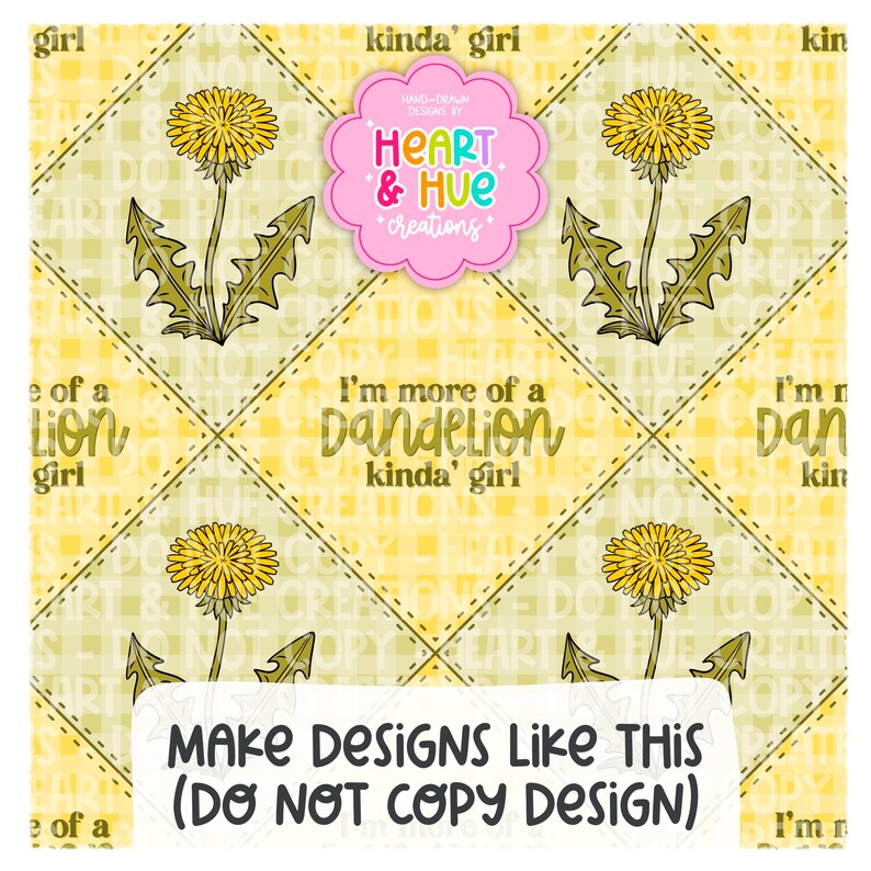 Op de afbeelding: Een herhalend patroon met gele paardenbloemen en groene bladeren op een gele achtergrond. De tekst "I'm more of a Dandelion kinda' girl" wordt weergegeven. De afbeelding bevat ook de tekst "MAKE DESIGNS LIKE THIS (DO NOT COPY DESIGN)".