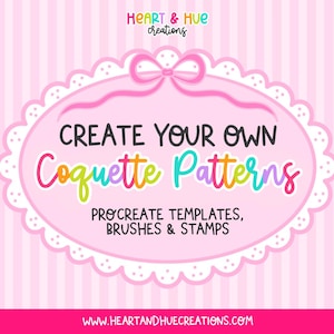 Peut inclure: Graphique numérique rose avec le texte "CREATE YOUR OWN Coquette Patterns" dans un cadre ovale décoratif. En dessous, les mots "PROCREATE TEMPLATES, BRUSHES & STAMPS". Le logo Heart & Hue Creations est en haut.