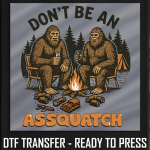 Funny Bigfoot Camping DTFTransfer,Don’t Be An Assquatch Sasquatch Design With Fire And Tent,Ready To Press Heat Transfer For Outdoorsy