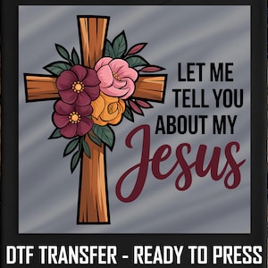 Christian Ready to Press Iron-On, Dtf Transfer Let Me Tell You About My Jesus Floral Cross Design , Religious DIY Shirt Print, Faith Gift