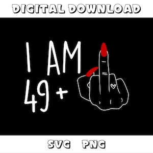 I Am 49 Plus One Middle Finger SVG PNG, Funny 50th Birthday Shirt Design, Sarcastic I Am 50 Digital Download for Cricut Sublimation