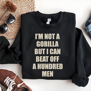 Im Not A Gorilla But I Can Beat Off A Hundred Men SVG PNG, Funny Adult Humor Shirt Design, Sarcastic Gag Gift Shirt, Digital Download File.