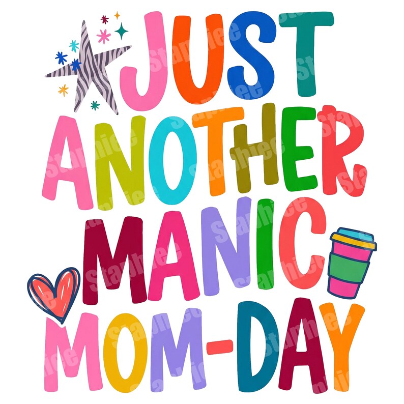 May include: A colorful graphic design with the text "JUST ANOTHER MANIC MOM-DAY" in various bright colors. The design includes a star, hearts, and a coffee cup, all on a white background.