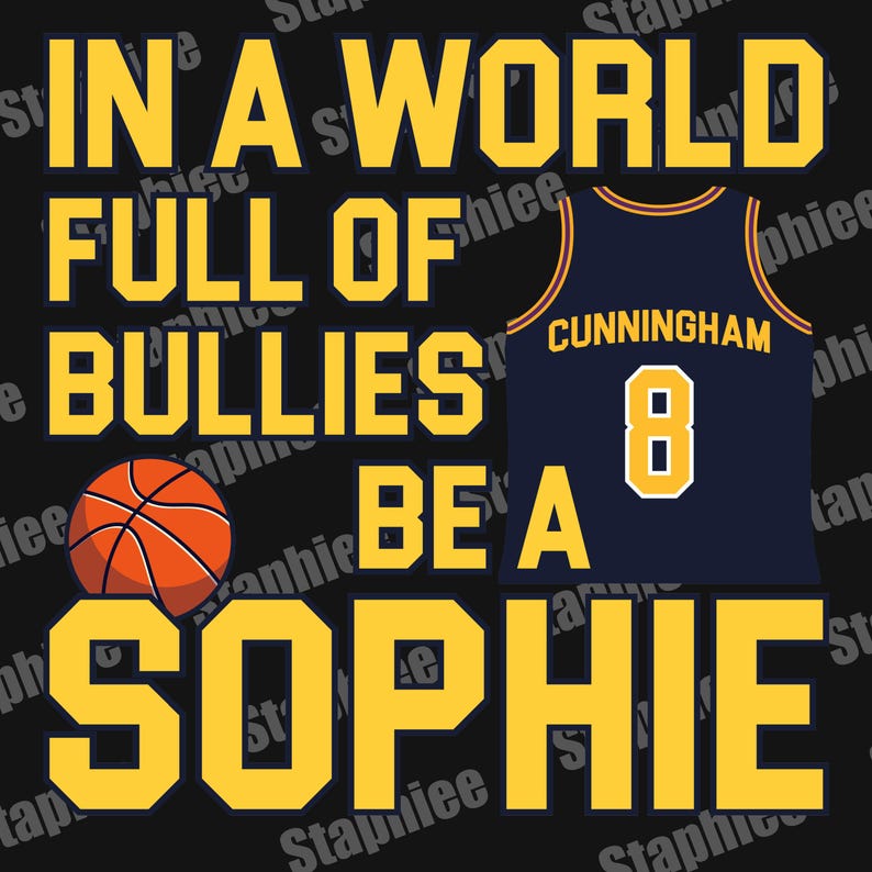 May include: A black graphic design featuring the yellow text IN A WORLD FULL OF BULLIES BE A SOPHIE. An orange basketball is positioned on the left, and a dark blue basketball jersey with yellow trim, the name CUNNINGHAM, and the number 8 is on the right.