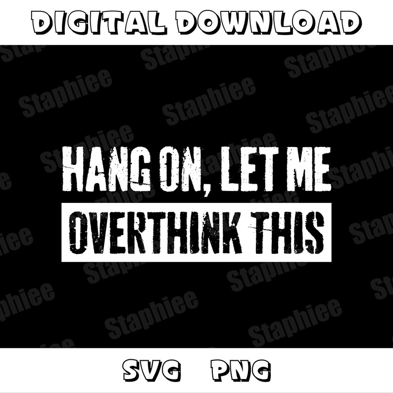 Op de afbeelding: Een zwarte digitale download afbeelding met witte tekst die luidt "HANG ON, LET ME OVERTHINK THIS." De woorden zijn in een vet, verweerd lettertype. De afbeelding bevat ook "DIGITAL DOWNLOAD" en "SVG PNG" in het wit.