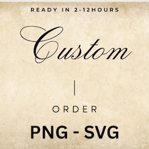 May include: Cream-colored background with the word "Custom" in elegant black script. Below, the word "ORDER" is centered, followed by "PNG - SVG" in bold black letters. The text "READY IN 2-12 HOURS" is at the top.