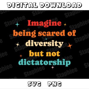 May include: A digital download graphic with a retro-style font that reads "Imagine being scared of diversity but not dictatorship". The text is in shades of orange, yellow, blue, and green on a black background.