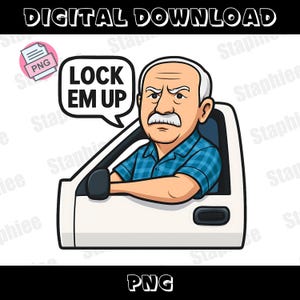 May include: Digital download graphic of a man in a car with the text "LOCK EM UP" in a speech bubble. The man has white hair and a mustache, wearing a blue plaid shirt. The image includes a PNG file icon.