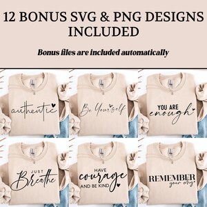 May include: Six beige sweatshirts with black script inspirational quotes. The quotes read "authentic", "Be Yourself", "You are enough", "Just Breathe", "Have courage and be kind", and "Remember your why". The text "12 BONUS SVG & PNG DESIGNS INCLUDED" is at the top.