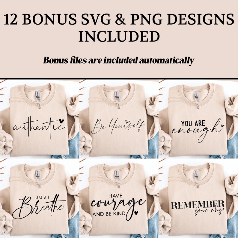 May include: Six beige sweatshirts with black script inspirational quotes. The quotes read "authentic", "Be Yourself", "You are enough", "Just Breathe", "Have courage and be kind", and "Remember your why". The text "12 BONUS SVG & PNG DESIGNS INCLUDED" is at the top.
