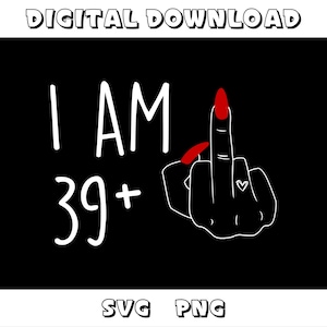 I Am 39 Plus 1 Middle Finger SVG PNG, Funny Math 40th Birthday SVG, I Am 40 Svg Png, Digital Download Sublimation Png & Svg Cricut.