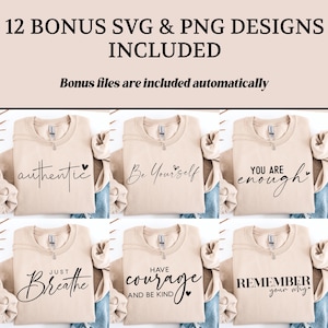 May include: A collection of six beige sweatshirts with inspirational quotes in black script. The phrases include "authentic," "Be Yourself," "You Are Enough," "Just Breathe," "Have Courage And Be Kind," and "Remember Your Why." The image also includes the text "12 Bonus SVG & PNG Designs Included."