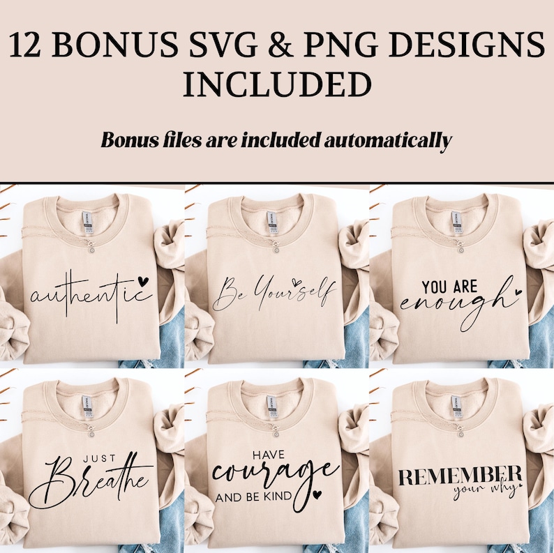 May include: A collection of six beige sweatshirts with inspirational quotes in black script. The phrases include "authentic," "Be Yourself," "You Are Enough," "Just Breathe," "Have Courage And Be Kind," and "Remember Your Why." The image also includes the text "12 Bonus SVG & PNG Designs Included."