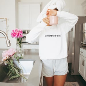 Absolutely Not Crewneck Sweatshirt, Funny Sweatshirt, Women Statement Sweatshirt, Trendy Sweatshirt, Mom Sweater, Women Sarcastic Sweatshirt