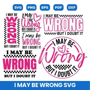 May include: A pink and black graphic design with the text "I may be wrong but I doubt it" in various styles and sizes. The design is perfect for creating t-shirts, mugs, tote bags, and other merchandise.