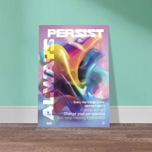 Puede incluir: Un póster motivacional con un diseño abstracto colorido y el texto "PERSIST ALWAYS" en blanco. El póster también incluye el texto "Every day brings a new OPPORTUNITY. If today is hard Change your perspective And keep moving FORWARD."