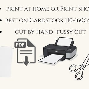 May include: An image with instructions for printing at home, including a printer, scissors, and a PDF icon. Text reads "PRINT AT HOME OR PRINT SHOP", "BEST ON CARDSTOCK 110-160GSM", and "CUT BY HAND - FUSSY CUT".
