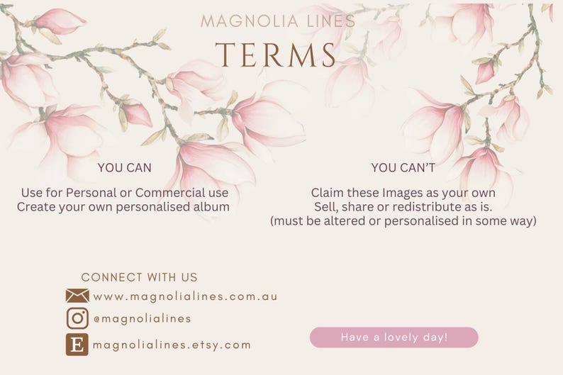 May include: A beige graphic with watercolour magnolia flowers and text. The text includes "Magnolia Lines TERMS", "YOU CAN", "YOU CAN'T", and contact information. The bottom right corner has a pink button that says "Have a lovely day!"