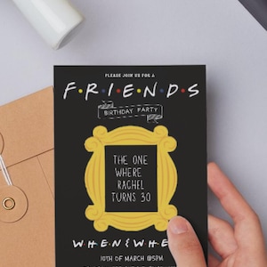 May include: A black and yellow birthday party invitation with the text "FRIENDS" in a white circle with colourful dots. The invitation features a yellow frame with the text "THE ONE WHERE RACHEL TURNS 30". The invitation also includes the text "WHEN & WHERE" and the date and time of the party.