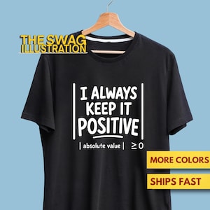 I Always Keep It Positive Shirt, Maths Absolute Value Zero Shirt, Funny Mathematics Equation Shirt, Science Humour Shirt, Math Pun Soft Tee