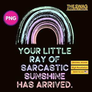 May include: A colorful rainbow graphic with the text "Your little ray of sarcastic sunshine has arrived."