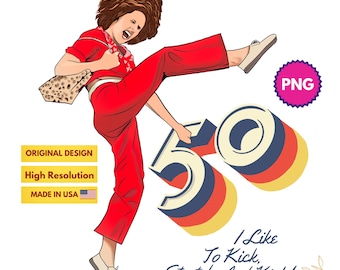 I'm 50 and I like to Kick, Sally O'Malley is 50 PNG, 50th birthday gift, 50 year old, 50th birthday Digital File