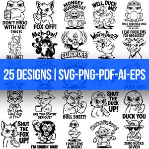 May include: A black and white graphic featuring 25 animal designs with humorous phrases. The designs include a frog, fox, monkey, duck, cat, rooster, goat, bull, and lion. Text includes "25 DESIGNS | SVG-PNG-PDF-AI-EPS".