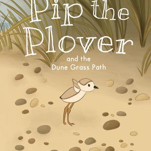 May include: A children's book cover featuring a cartoon plover bird on a sandy beach. The title reads "Pip the Plover and the Dune Grass Path" in white, whimsical lettering. The illustration includes pebbles and dune grass.