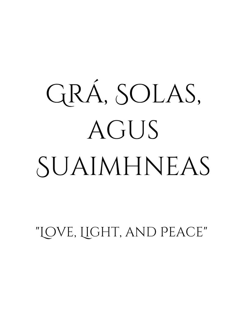 May include: A black and white image with the text "GR&Aacute;, SOLAS, AGUS SUAIMHNEAS" in a stylized font. Below the text is the phrase "LOVE, LIGHT, AND PEACE" in a smaller font.