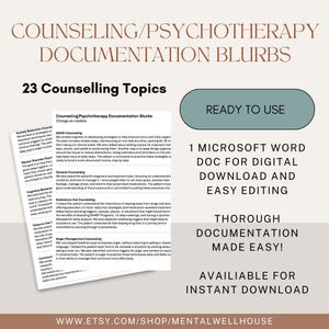 May include: A digital download for counseling and psychotherapy documentation blurbs. The document is ready to use and includes 23 counseling topics. The document is available for instant download. The text on the image reads "Counseling/Psychotherapy Documentation Blurbs", "23 Counseling Topics", "Ready to Use", "1 Microsoft Word Doc for Digital Download and Easy Editing", "Thorough Documentation Made Easy!" and "Available for Instant Download".