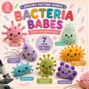 May include: A crochet pattern bundle titled Bacteria Babes featuring seven plush microbes including E. Coli, Salmonella, Helicobacter Pylori, Staphylococcus Aureus, Lactobacillus, Pseudomonas Aeruginosa, and Streptococcus with colorful yarn textures.