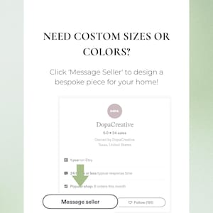 May include: A white informational graphic featuring the text NEED COSTOM SIZES OR COLORS? Click 'Message Seller' to design a bespoke piece for your home! Below is a shop profile for DopaCreative with a Message seller button and a green arrow.