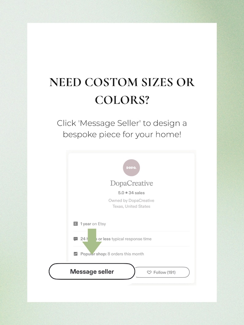 May include: A white informational graphic featuring the text NEED COSTOM SIZES OR COLORS? Click 'Message Seller' to design a bespoke piece for your home! Below is a shop profile for DopaCreative with a Message seller button and a green arrow.