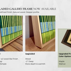 May include: A comparison of two gallery frames for a textile art piece featuring vertical green, light blue, and yellow threads. The original frame is a 1.4-inch deep polymer with a wood-like finish, while the upgraded frame is 2-inch deep natural wood.
