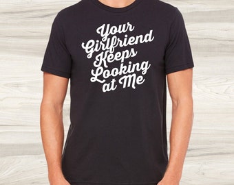 Your Girlfriend Keeps Looking At Me Yellowstone TV Show Shirt, Mens Shirt, Mens Funny Tee, Sarcastic shirt