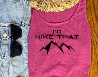I'd Hike That, Vacation Shirt, Hiking Shirt for Women, Hiking Shirt, Shirt for Women, Bachelorette Shirt, Custom Made Tank Top