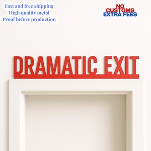 May include: A red metal sign that reads "DRAMATIC EXIT" in bold, uppercase letters. The sign is mounted above a white door frame. The sign is made of high-quality metal.