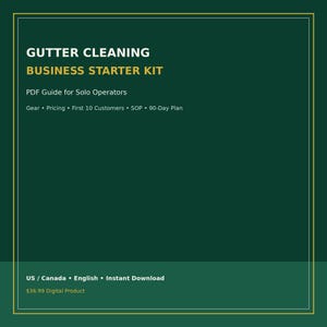 May include: A dark green digital document cover titled GUTTER CLEANING BUSINESS STARTER KIT. It includes the text PDF Guide for Solo Operators, Gear, Pricing, First 10 Customers, SOP, 90-Day Plan, US, Canada, English, and Instant Download.