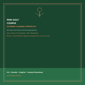 May include: A dark green digital document cover titled MINI GOLF COURSE EXTERIOR CLEANING STARTER KIT. It includes a PDF guide for solo operators, covering gear, pricing, clients, SOP, and a 90-day plan, with a thin orange border and logo.