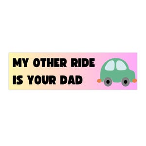 My Other Ride Is Your Dad Bumper Sticker